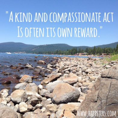 "A Kind and Compassionate Act is Often its own Reward."