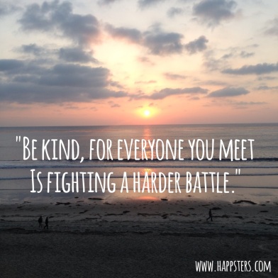 "Be Kind, For Everyone You Meet is Fighting a Harder Battle."